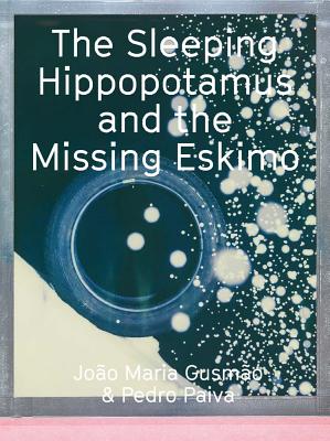 Joo Maria Gusmo & Pedro Paiva: The Sleeping Hippopotamus and the Missing Eskimo