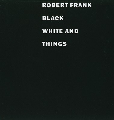 Robert Frank: Black, White and Things