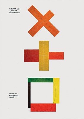 Robert Mangold: X, Plus and Frame Paintings: Works from the 1980s