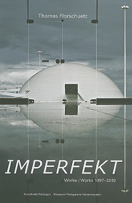 Thomas Florschuetz: Imperfekt: Works 1997-2010
