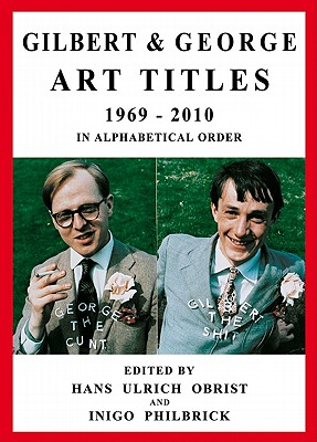 Gilbert & George: Art Titles: 1967-2010 in Alphabetical Order, Catalogue Raisonn