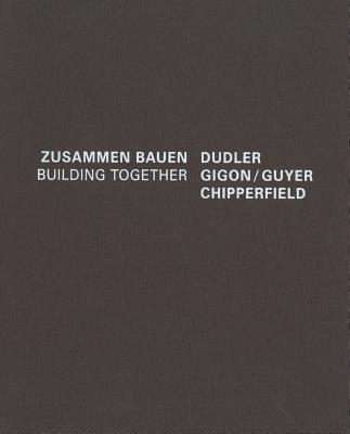 Building Together: Chipperfield Dudler, Gigon/Guyer (English and German Edition)