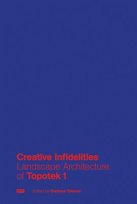 Creative Infidelities: Landscape Architecture of Topotek 1