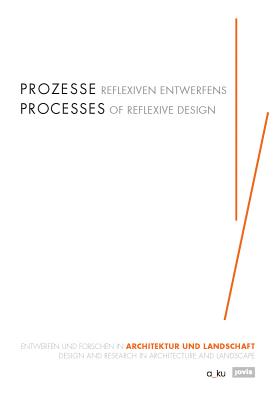 Processes of Reflexive Design: Design and Research in Architecture and Landscape