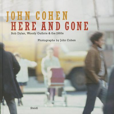 John Cohen: Here and Gone, Bob Dylan, Woody Guthrie & the 1960s