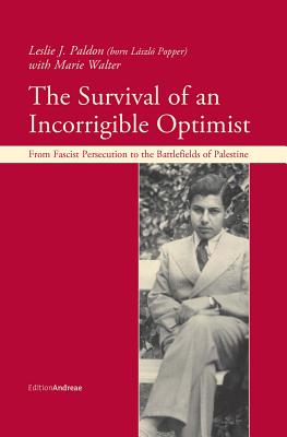 The Survival of an Incorrigible Optimist: From Fascist Persecution to the Battlefields of Palestine [Hardcover] Paldon, Leslie and Walter, Marie