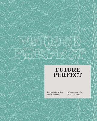 Future Perfect: Contemporary Art from Germany