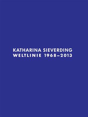 Katharina Sieverding: Weltlinie 1968-2013