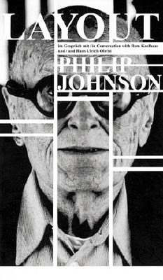 Layout: Philip Johnson In Conversation With Rem Koolhaas And Hans Ulrich Obrist