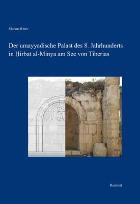 Der Umayyadische Palast Des 8. Jahrhunderts in Hirbat Al-Minya Am See Von Tiberias: Bau Und Baudekor (Studien Zur Islamischen Kunst Und Archaologie) (German Edition) [Hardcover] Ritter, Markus