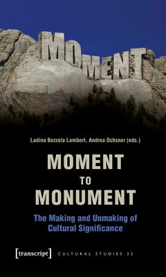 Moment to Monument: The Making and Unmaking of Cultural Significance (in collaboration with Regula Hohl Trillini, Jennifer Jermann and Markus Marti) (Cultural Studies)