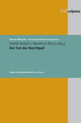 Der Tod der Nachtigall: Liebe als Selbstreflexivitat von Kunst (Berliner Mittelalter- und Fruhneuzeitforschung) [Hardcover] Baisch, Martin and Trinca, Beatrice