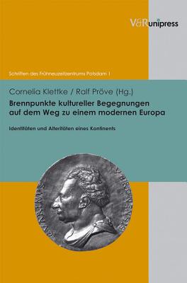 Brennpunkte kultureller Begegnungen auf dem Weg zu einem modernen Europa: Identitaten und Alteritaten eines Kontinents (Schriften des Fruhneuzeitzentrums Potsdam) [Hardcover] Klettke, Cornelia and Prove, Ralf