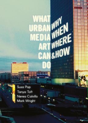 What Urban Media Art Can Do: Why When Where and How