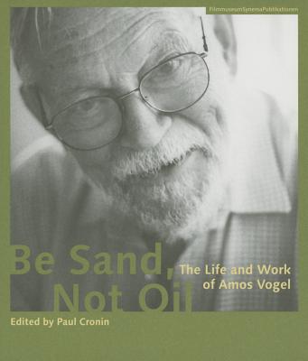 Be Sand, Not Oil: The Life and Work of Amos Vogel (Austrian Film Museum Books)