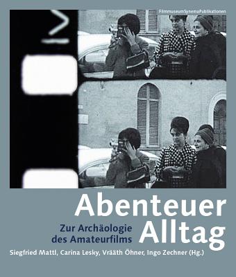 Abenteuer Alltag: Zur Archologie des Amateurfilms (FilmmuseumSynemaPublications)