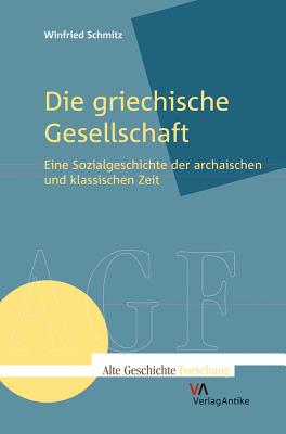 Die griechische Gesellschaft: Eine Sozialgeschichte der archaischen und klassischen Zeit (Alte Geschichte Forschung Agf) (German Edition)