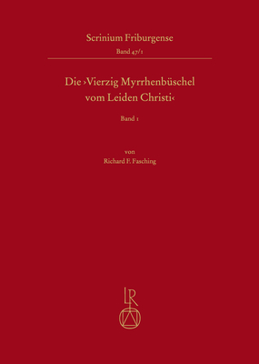 Die, Vierzig Myrrhenbuschel Vom Leiden Christi': Untersuchung, Uberlieferung Und Edition (Scrinium Friburgense) (German Edition)