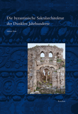 Die Byzantinische Sakralarchitektur Der Dunklen Jahrhunderte (Spatantike - Fruhes Christentum - Byzanz) (German Edition)