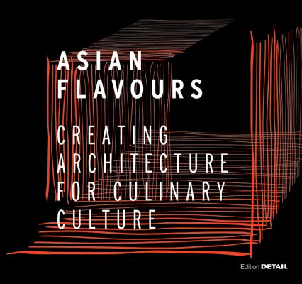 Asian Flavours: Creating Architecture for Culinary Culture (DETAIL Special)