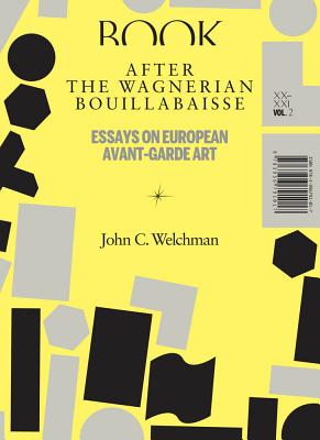 After the Wagnerian Bouillabaisse, Volume 2: Essays on European Avant-Garde Art, XX-XXI (Sternberg Press)
