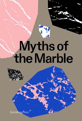 Myths of the Marble (Sternberg Press)