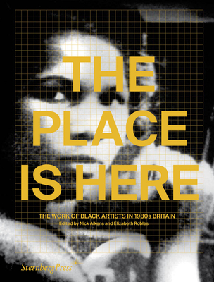 Image for The Place Is Here: The Work of Black Artists in 1980s Britain (Sternberg Press)