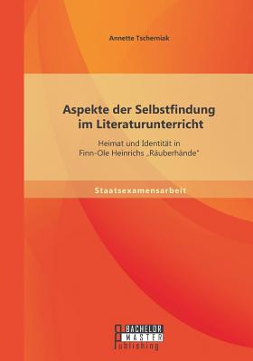Aspekte der Selbstfindung im Literaturunterricht: Heimat und Identitt in Finn-Ole Heinrichs Ruberhnde
