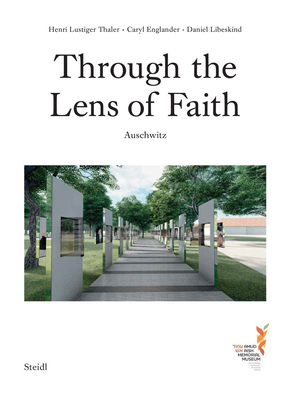 Caryl Englander, Henri Lustiger Thaler & Daniel Libeskind: Through the Lens of Faith: Auschwitz