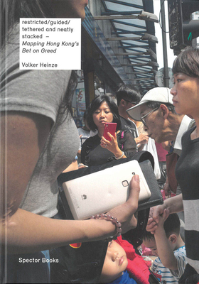Volker Heinze: Mapping Hong Kong's Bet on Greed: Restricted/Guided/Tethered and Neatly Stacked