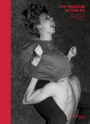 The Freedom Within Us: East German Photography 19801989