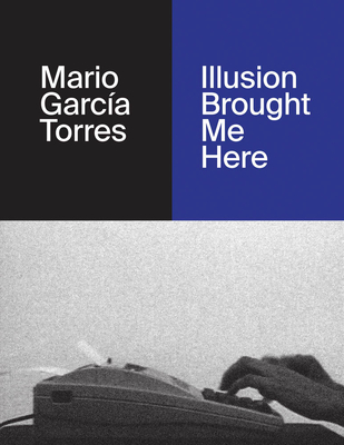 Mario Garca Torres: Illusion Brought Me Here