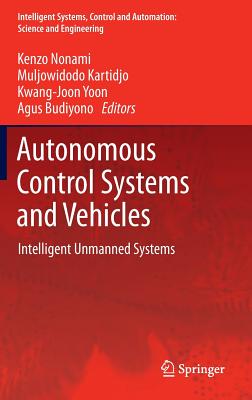 Autonomous Control Systems and Vehicles: Intelligent Unmanned Systems (Intelligent Systems, Control and Automation: Science and Engineering) Image for Autonomous Control Systems and Vehicles: Intelligent Unmanned Systems (Intelligent Systems, Control and Automation: Science and Engineering)
