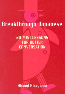Breakthrough Japanese: 20 Mini Lessons for Better Conversation