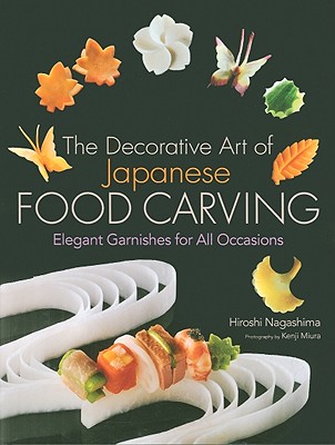 Image for The Decorative Art Of Japanese Food Carving: Elegant Garnishes For All Occasions The Decorative Art Of Japanese Food Carving: Elegant Garnishes For All Occasions