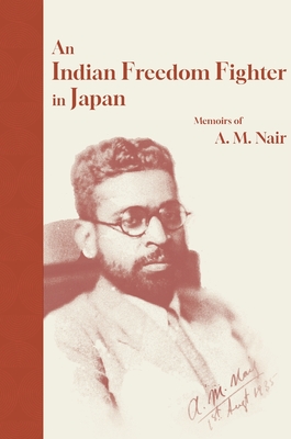 Indian Freedom Fighter in Japan: Memoirs of A. M. Nair