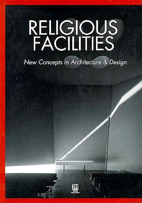 Religious Facilities: New Concepts in Architecture & Design [New Concepts in Architecture & Design]