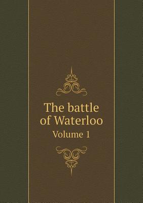 The battle of Waterloo Volume 1