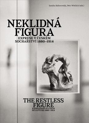 The Restless Figure: Expression in Czech Sculpture 18801914