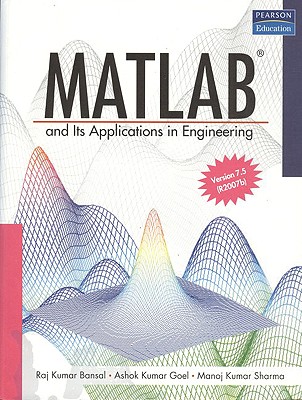 MATLAB and Its Applications in Engineering: Based on Matlab 7.5 (R2007b) Bansal, Raj Kumar; Goel, Ashok Kumar and Sharma, Manoj Kumar