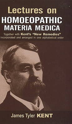 Lectures on Homoeopathic Materia Medica: Together With Kent's New Remedies Incorporated and Arranged in One Alphabetical Order