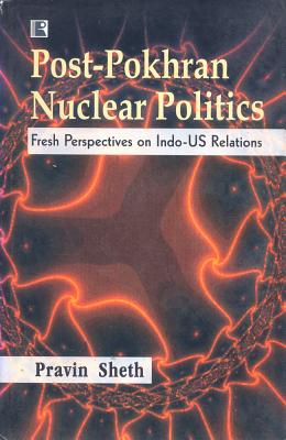 Post-Pokhran Nuclear Politics: Fresh Perspectives on Indo-US Relations