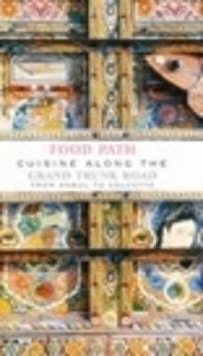 Image for Food Path: Cuisine Along the Grand Trunk Road from Kabul to Kolkata Food Path: Cuisine Along the Grand Trunk Road from Kabul to Kolkata