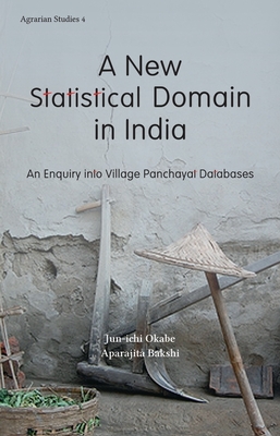 A New Statistical Domain in India: An Enquiry Into Village Panchayat Databases (Agrarian Studies)