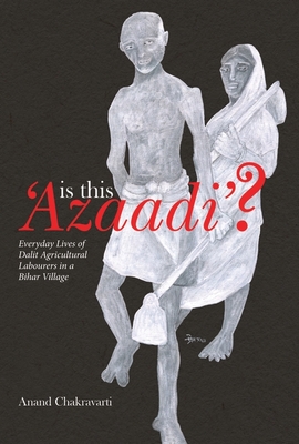 Is This Azaadi: Everyday Lives of Dalit Agricultural Labourers in a Bihar Village