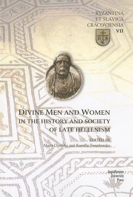 Divine Men and Women in the History and Society of Late Hellenism (Byzantia et Slavica Cracoviensia)