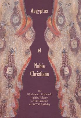 Aegyptus Et Nubia Christiana: The Wlodzimierz Godlewski Jubilee Volume on the Occasion of His 70th Birthday (English, French and German Edition)