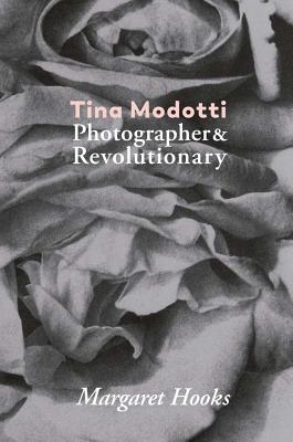 Tina Modotti: Photographer & Revolutionary (Blow Up)