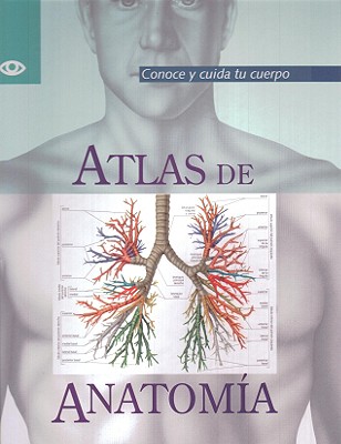 Image for Atlas De Anatomia/Atlas of Anatomy: Conoce Y Cuida Tu Cuerpo (Conoce Y Cuida Tu Cuerpo/Knowing and Caring for Your Body Series) (Spanish Edition) Atlas De Anatomia/Atlas of Anatomy: Conoce Y Cuida Tu Cuerpo (Conoce Y Cuida Tu Cuerpo/Knowing and Caring for Your Body Series) (Spanish Edition)