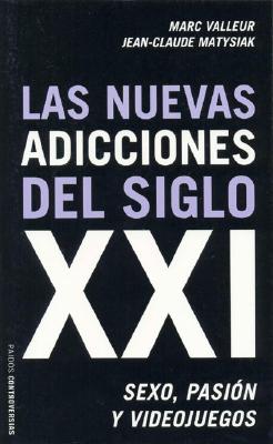Image for Las nuevas adicciones del siglo XXI/ The New Additions of the XXI Century: Sexo, pasion y videojuegos/ Sex, Passion and Videogames (Controversias/ Controversies) (Spanish Edition)